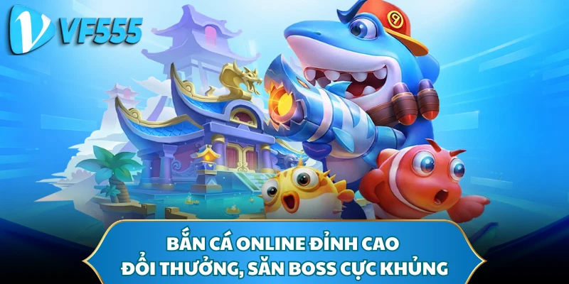 Bắn cá online đỉnh cao đổi thưởng, săn boss cực khủng