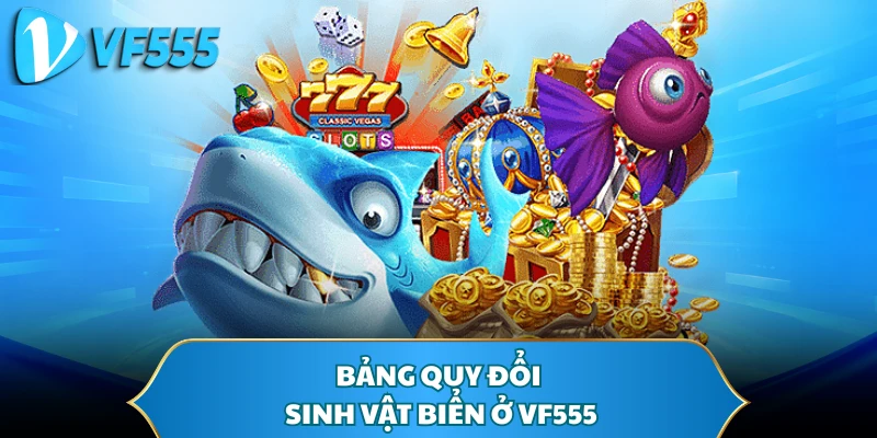 Bảng quy đổi sinh vật biển ở VF555