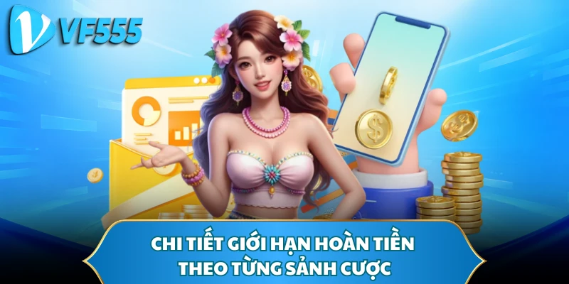 Chi tiết giới hạn hoàn tiền theo từng sảnh cược