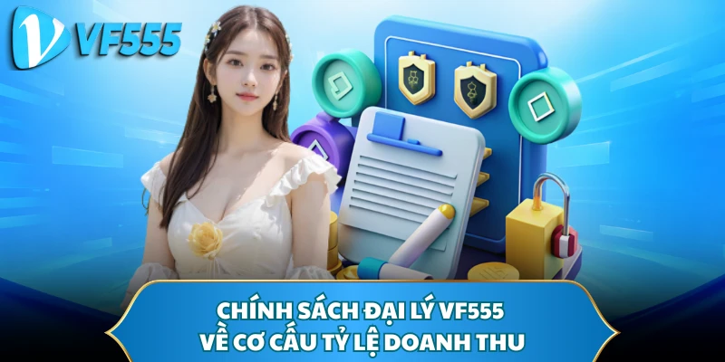 Chính sách đại lý VF555 về cơ cấu tỷ lệ doanh thu