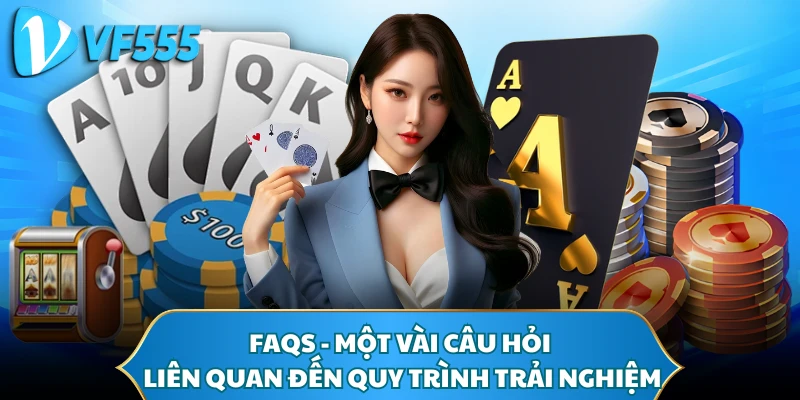 FAQs - Một vài câu hỏi liên quan đến quy trình trải nghiệm