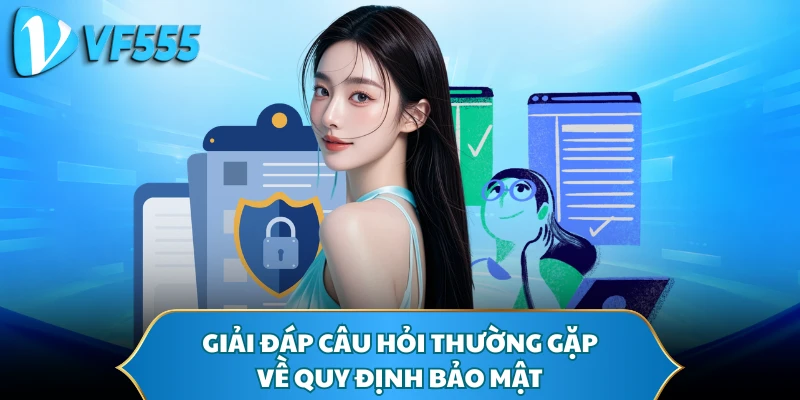 Giải đáp câu hỏi thường gặp về quy định bảo mật