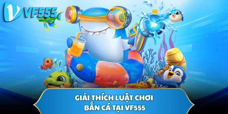 Giải thích luật chơi bắn cá tại VF555