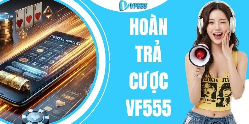 Hoàn Trả Cược VF555 Lên Đến 1.5% - Nhận 50 Triệu Mỗi Ngày