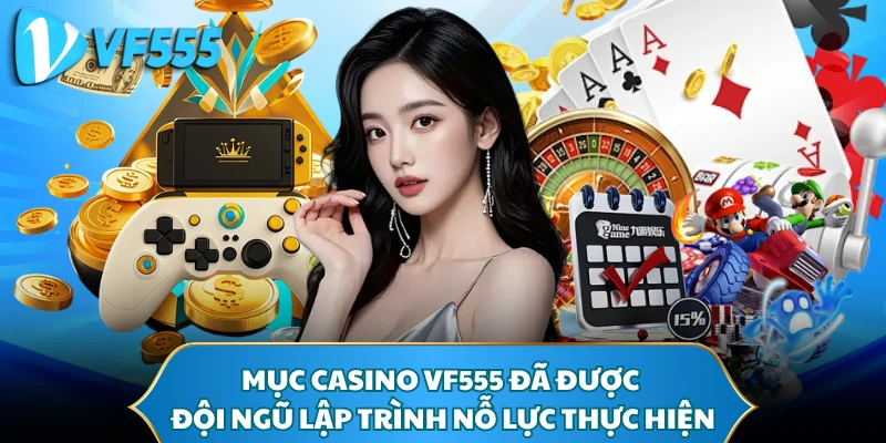 Mục casino VF555 đã được đội ngũ lập trình nỗ lực thực hiện