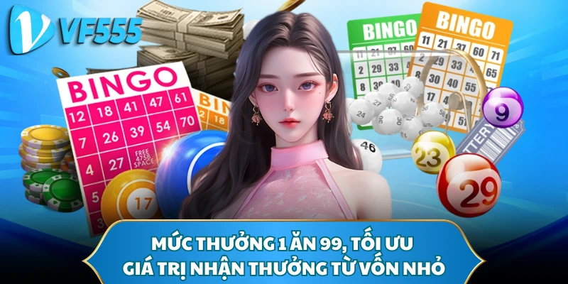Mức thưởng 1 ăn 99, tối ưu giá trị nhận thưởng từ vốn nhỏ