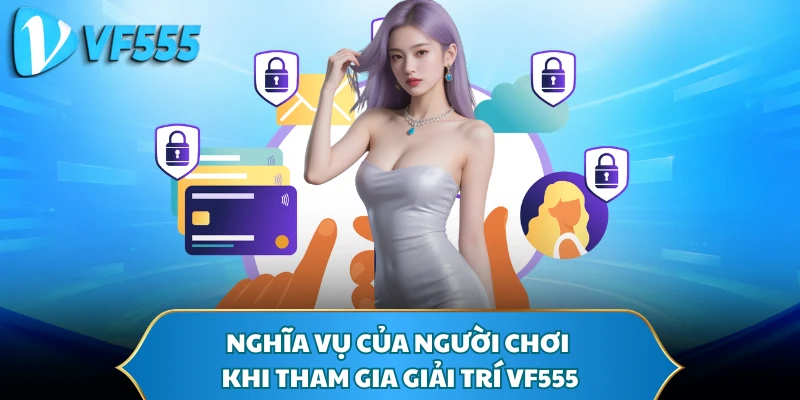 Nghĩa vụ của người chơi khi tham gia giải trí VF555