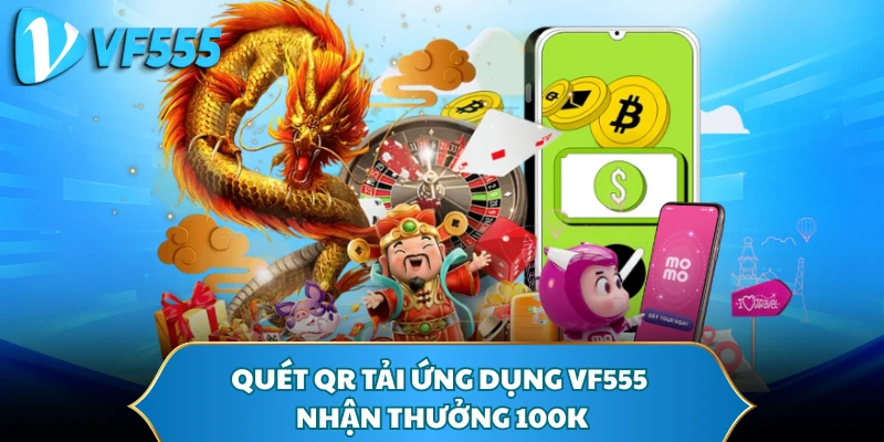 Quét QR tải ứng dụng VF555 nhận thưởng 100K