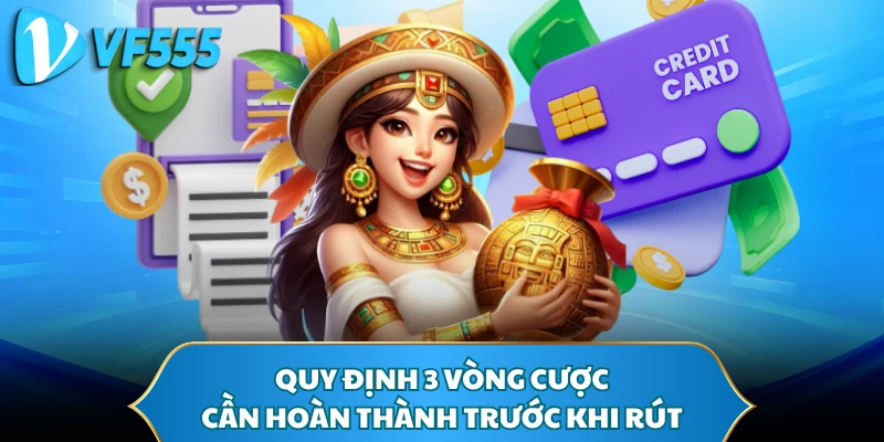 Quy định 3 vòng cược cần hoàn thành trước khi rút