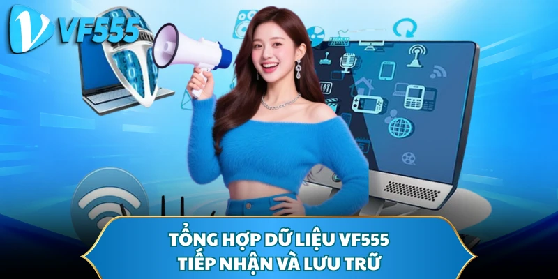 Tổng hợp dữ liệu VF555 tiếp nhận và lưu trữ