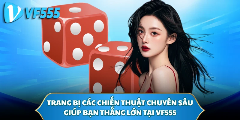 Trang bị các chiến thuật chuyên sâu giúp bạn thắng lớn tại VF555