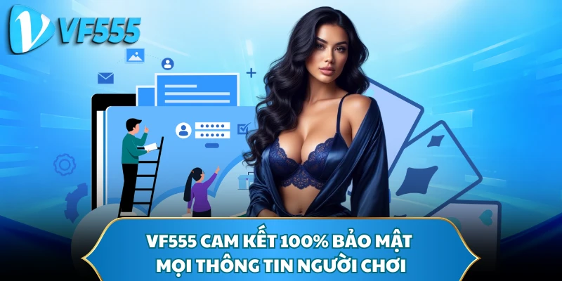 VF555 cam kết 100% bảo mật mọi thông tin người chơi