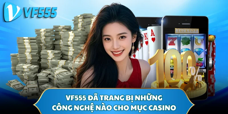 VF555 đã trang bị những công nghệ nào cho mục casino