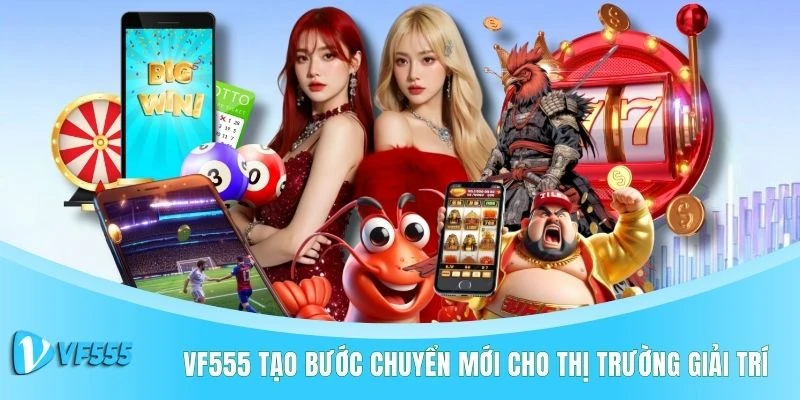 VF555 tạo bước chuyển mới cho thị trường giải trí