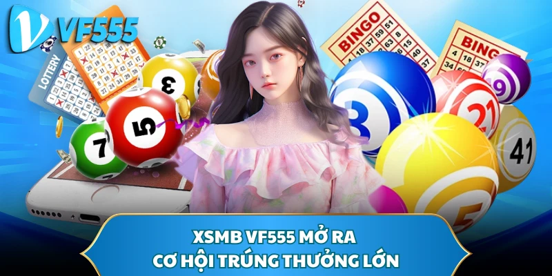 XSMB VF555 mở ra cơ hội trúng thưởng lớn